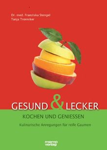 Gesund und lecker - Kochen und genießen: Kulinarische Anregungen für reife Gaumen: Kulinarische Anregungen für reife Gaumen. Ratgeber zum Thema Essen
