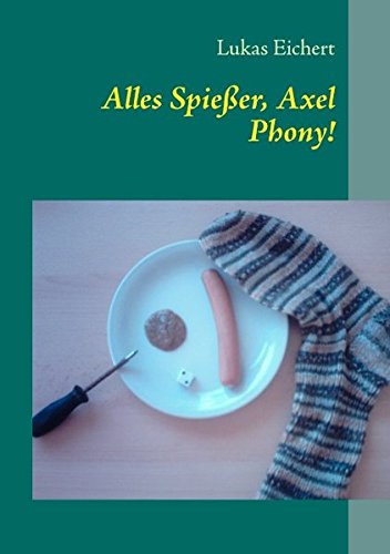 Alles Spießer, Axel Phony!: 35 Kurzgeschichten, die nichts mit dir zu tun haben wollen