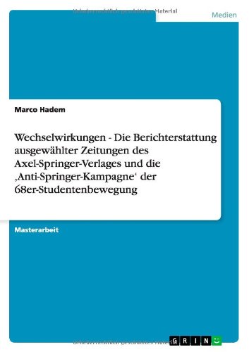 Wechselwirkungen - Die Berichterstattung ausgewählter Zeitungen des Axel-Springer-Verlages und die ,Anti-Springer-Kampagne' der 68er-Studentenbewegung