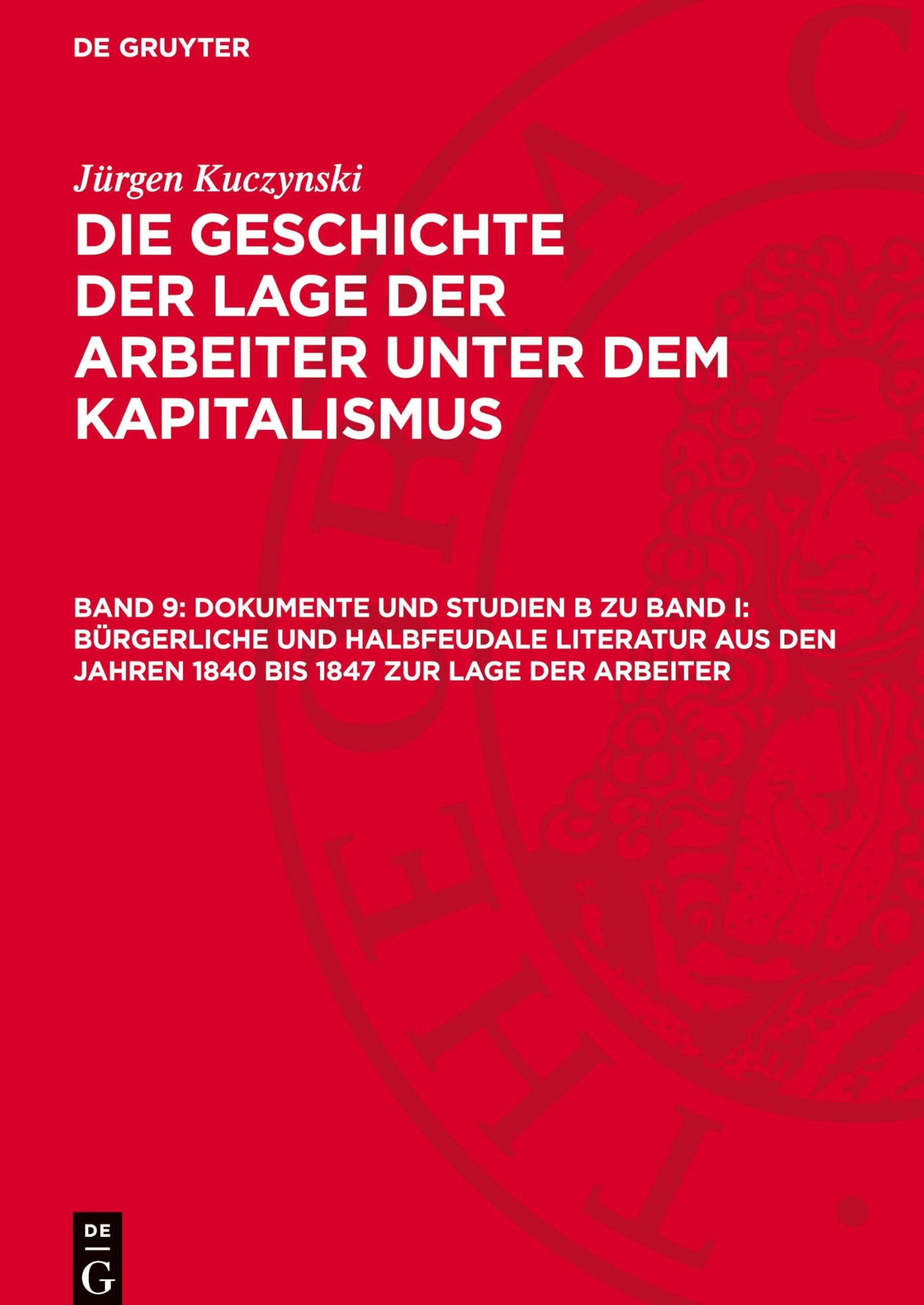 Dokumente und Studien B zu Band I: Bürgerliche und halbfeudale Literatur aus den Jahren 1840 bis 1847 zur Lage der Arbeiter: Eine Chrestomathie ... in Deutschland von 1789 bis zur Gegenwart)