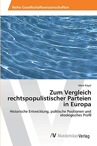 Zum Vergleich rechtspopulistischer Parteien in Europa: Historische Entwicklung, politische Positionen und ideologisches Profil
