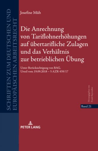 Die Anrechnung von Tariflohnerhöhungen auf übertarifliche Zulagen und das Verhältnis zur betrieblichen Übung: Unter Berücksichtigung von BAG, Urteil ... und europäischen Arbeitsrecht, Band 21)