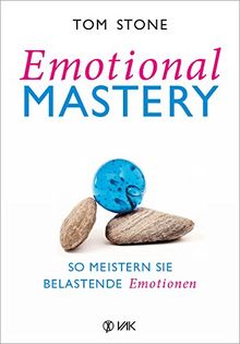 Emotional Mastery - So meistern Sie belastende Emotionen