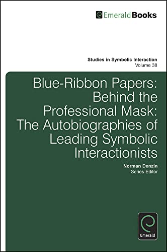 Blue Ribbon Papers: Behind the Professional Mask: The Autobiographies of Leading Symbolic Interactionists (Studies in Symbolic Interaction, Band 38)