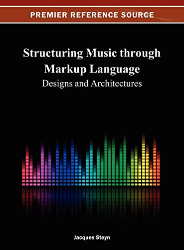 Structuring Music through Markup Language: Designs and Architectures (Premier Reference Source)