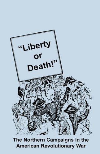 Liberty or Death! The Northern Campaigns in the American Revolutionary War
