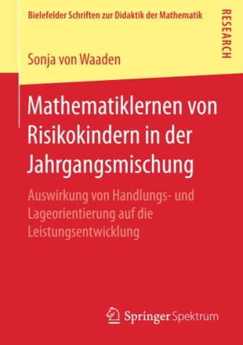Mathematiklernen von Risikokindern in der Jahrgangsmischung: Auswirkung von Handlungs- und Lageorientierung auf die Leistungsentwicklung (Bielefelder Schriften zur Didaktik der Mathematik, Band 3)