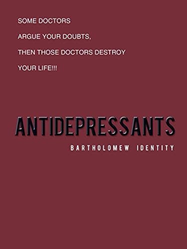 Antidepressants: Some Doctors Argue Your Doubts, Then Those Doctors Destroy Your Life!!!