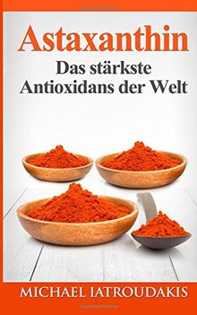 Astaxanthin: Das stärkste Antioxidans der Welt