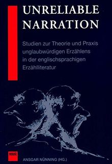 Unreliable Narration: Studien zur Theorie und Praxis unglaubwürdigen Erzählens in der englischsprachigen Erzählliteratur