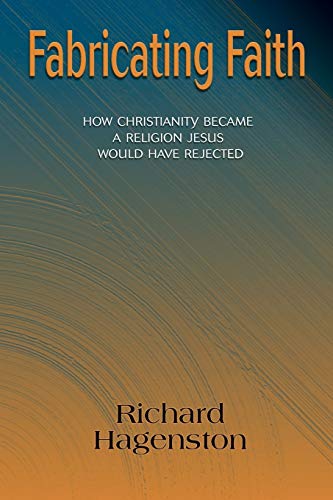 Fabricating Faith: How Christianity Became a Religion Jesus Would Have Rejected