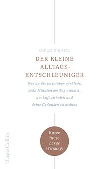 Der kleine Alltagsentschleuniger - Wie du dir jetzt (aber wirklich) zehn Minuten am Tag nimmst, um Luft zu holen und deine Gedanken zu ordnen