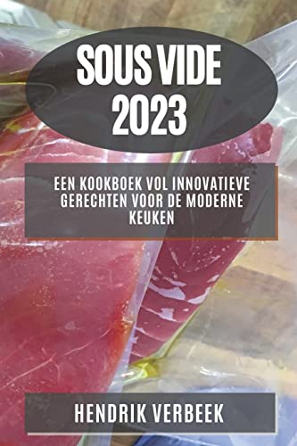 Sous Vide 2023: Een Kookboek vol Innovatieve Gerechten voor de Moderne Keuken