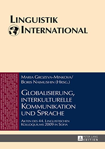 Globalisierung, interkulturelle Kommunikation und Sprache: Akten des 44. Linguistischen Kolloquiums 2009 in Sofia (Linguistik International)