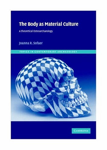 Sofaer, Joanna R. The Body As Material Culture, A Theoretical Osteoarchaeology (Topics In Contemporary Archaeology, Band 4)