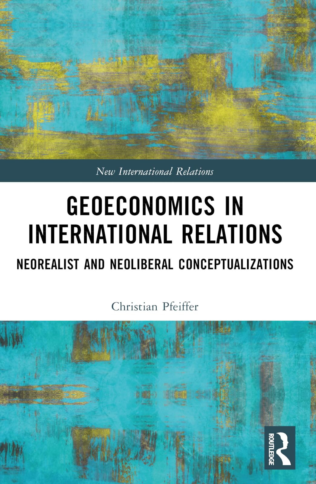 Geoeconomics in International Relations: Neorealist and Neoliberal Conceptualizations (New International Relations)