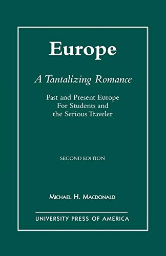 Europe, A Tantalizing Romance: Past and Present Europe for Students and the Serious Traveler, Second Edition