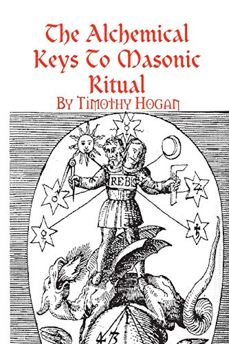 Timothy Hogan The Alchemical Keys To Masonic Ritual