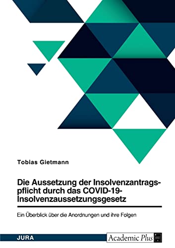 Die Aussetzung der Insolvenzantragspflicht durch das COVID-19-Insolvenzaussetzungsgesetz (COVInsAG). Ein Überblick über die Anordnungen und ihre Folgen