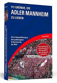 111 Gründe, die Adler Mannheim zu lieben - Erweiterte Neuausgabe mit 11 Bonusgründen!: Eine Liebeserklärung an den großartigsten Eishockeyclub der Welt