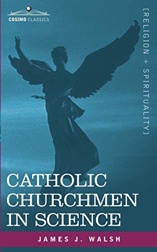 Catholic Churchmen in Science: Sketches of the Lives of Catholic Ecclesiastics Who Were Among the Great Founders in Science