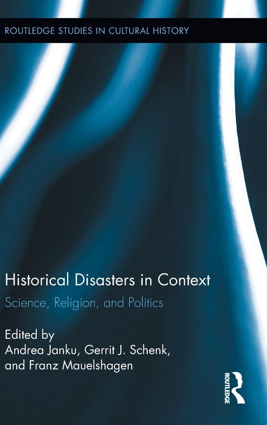 Historical Disasters in Context: Science, Religion, and Politics (Routledge Studies in Cultural History, 15, Band 15)