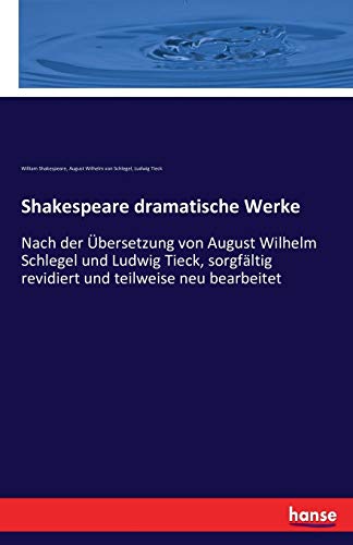 Shakespeare dramatische Werke: Nach der Übersetzung von August Wilhelm Schlegel und Ludwig Tieck, sorgfältig revidiert und teilweise neu bearbeitet
