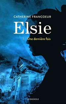 Elsie, Tome 1 : Une dernière fois