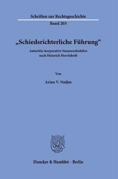 Schiedsrichterliche Führung.: Autoritär-korporative Staatsrechtslehre nach Heinrich Herrfahrdt. (Schriften zur Rechtsgeschichte)