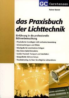 Das Praxisbuch der Lichttechnik: Einführung in die professionelle Bühnenbeleuchtung von Bewer, Rainer | Buch | Zustand sehr gut
