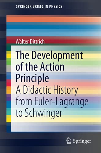 The Development of the Action Principle: A Didactic History from Euler-Lagrange to Schwinger (SpringerBriefs in Physics)