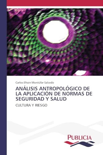 ANÁLISIS ANTROPOLÓGICO DE LA APLICACIÓN DE NORMAS DE SEGURIDAD Y SALUD: CULTURA Y RIESGO