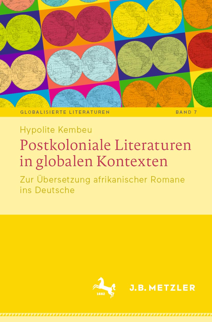 Postkoloniale Literaturen in globalen Kontexten: Zur Übersetzung afrikanischer Romane ins Deutsche (Globalisierte Literaturen. Theorie und Geschichte ... of Transnational Book Culture, 7, Band 7)