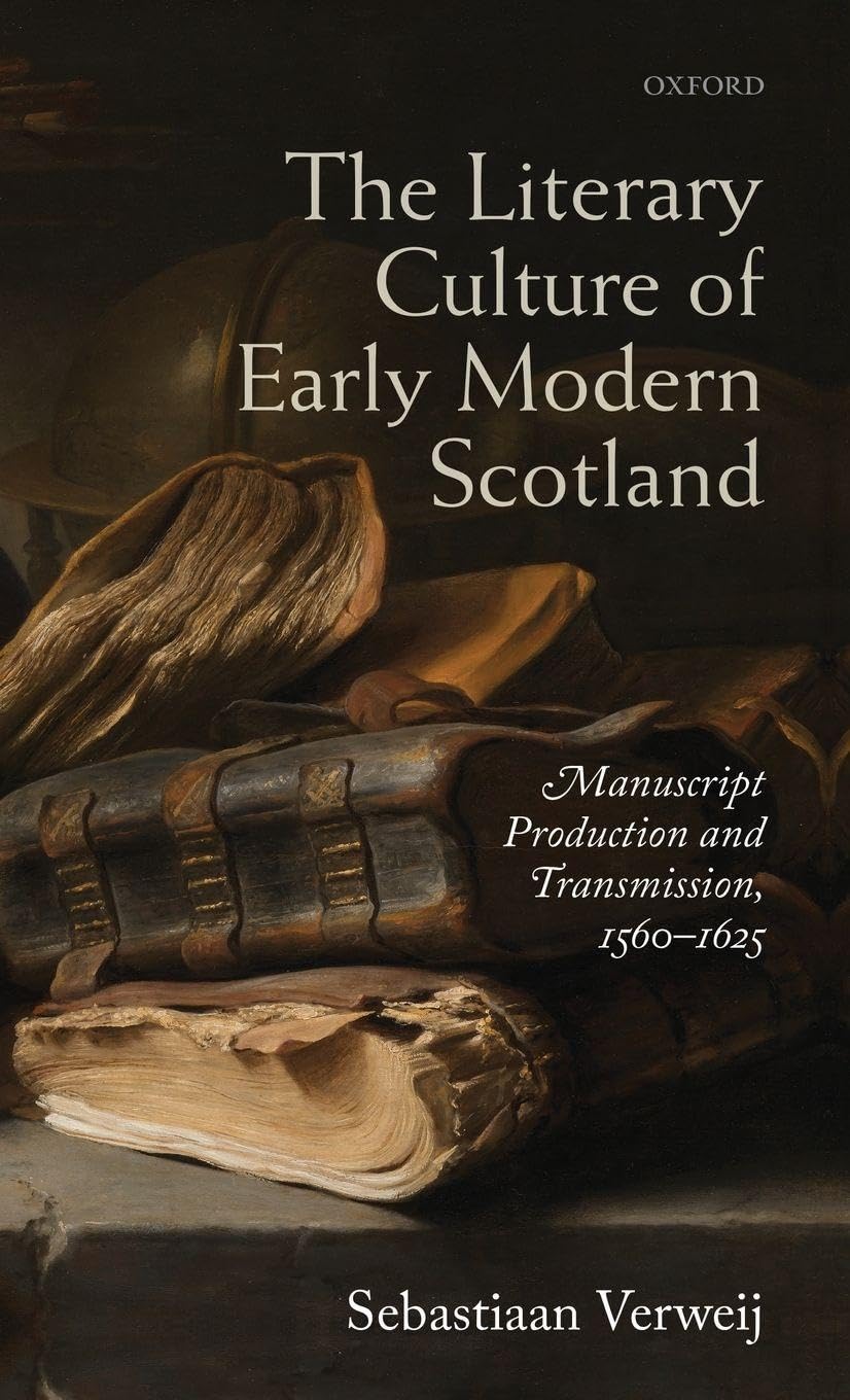 Literary Culture of Early Modern Scotland: Manuscript Production and Transmission, 1560-1625