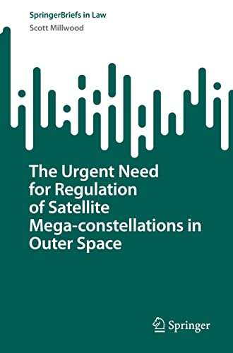 The Urgent Need for Regulation of Satellite Mega-constellations in Outer Space (SpringerBriefs in Law)