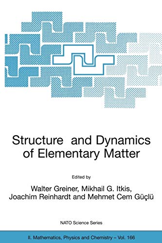Structure and Dynamics of Elementary Matter: Proceedings of the NATO ASI on Structure and Dynamics of Elementary Matter, Camyuva-Kemer (Antalya), ... Physics and Chemistry, 166, Band 166)