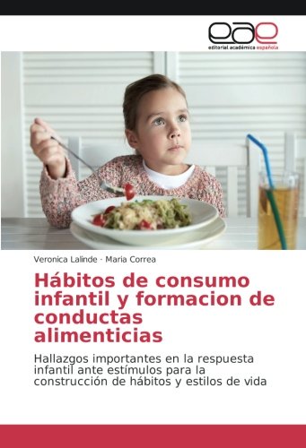Hábitos de consumo infantil y formacion de conductas alimenticias: Hallazgos importantes en la respuesta infantil ante estímulos para la construcción de hábitos y estilos de vida
