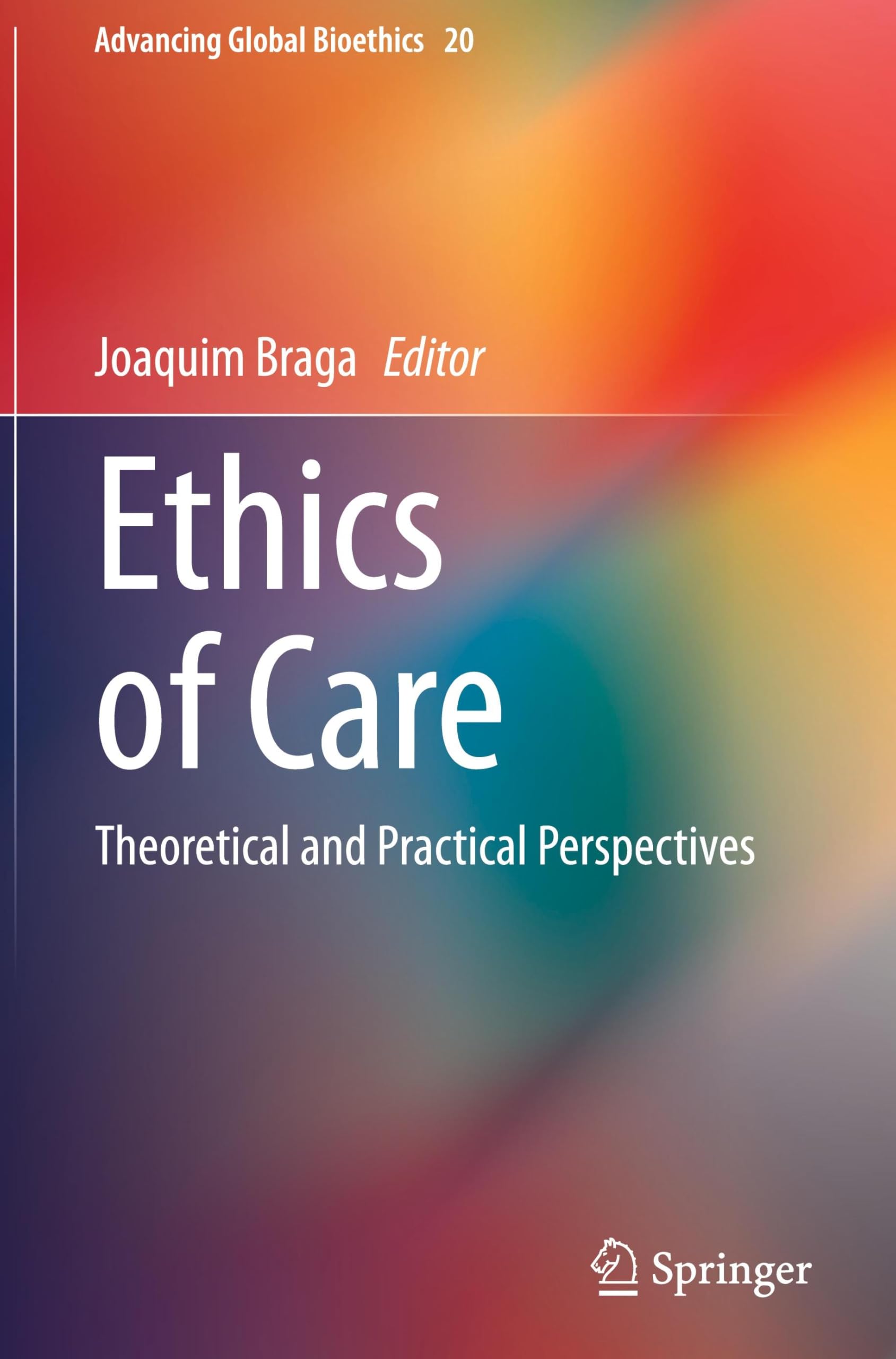 Ethics of Care: Theoretical and Practical Perspectives (Advancing Global Bioethics, 20, Band 20)
