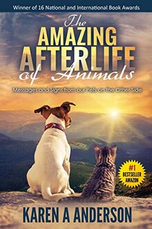 The Amazing Afterlife of Animals: Messages and Signs From Our Pets On The Other Side