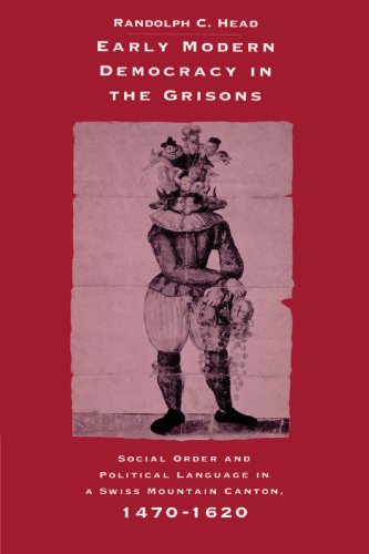 Early Modern Democracy in the Grisons: Social Order and Political Language in a Swiss Mountain Canton, 1470-1620 (Cambridge Studies in Early Modern History)