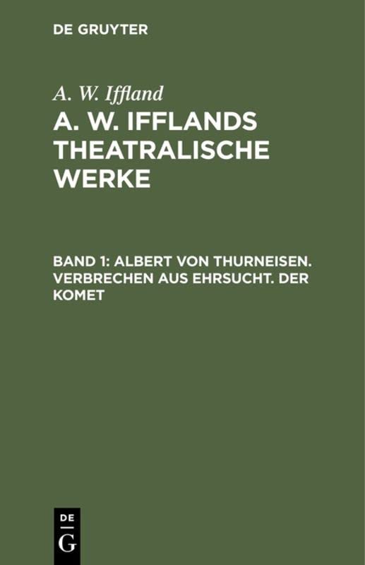Albert von Thurneisen. Verbrechen aus Ehrsucht. Der Komet (A. W. Iffland: A. W. Ifflands theatralische Werke)