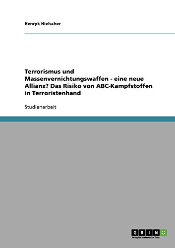 Terrorismus und Massenvernichtungswaffen - eine neue Allianz? Das Risiko von ABC-Kampfstoffen in Terroristenhand