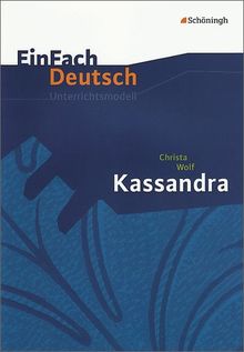 EinFach Deutsch Unterrichtsmodelle: Christa Wolf: Kassandra: Gymnasiale Oberstufe