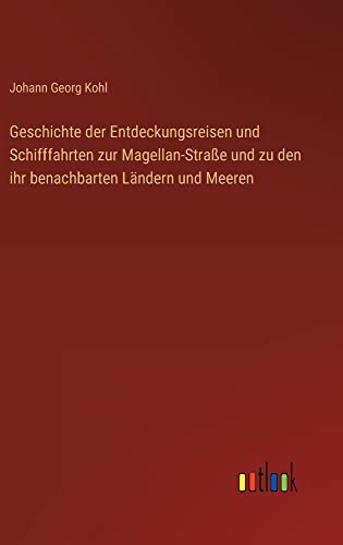 Geschichte der Entdeckungsreisen und Schifffahrten zur Magellan-Straße und zu den ihr benachbarten Ländern und Meeren