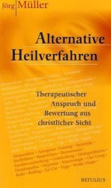 Alternative Heilverfahren. Therapeutischer Anspruch und Bewertung aus christlicher Sicht