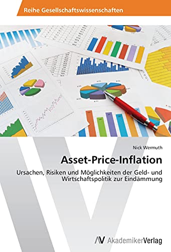 Asset-Price-Inflation: Ursachen, Risiken und Möglichkeiten der Geld- und Wirtschaftspolitik zur Eindämmung