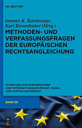 Methoden- und Verfassungsfragen der Europäischen Rechtsangleichung (Schriften zum Europäischen und Internationalen Privat-, Bank- und Wirtschaftsrecht, Band 39)