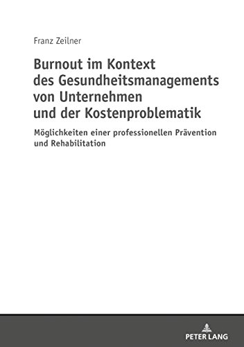 Burnout im Kontext des Gesundheitsmanagements von Unternehmen und der Kostenproblematik: Möglichkeiten einer professionellen Prävention und Rehabilitation