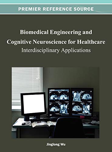 Biomedical Engineering and Cognitive Neuroscience for Healthcare: Interdisciplinary Applications (Premier Reference Source)