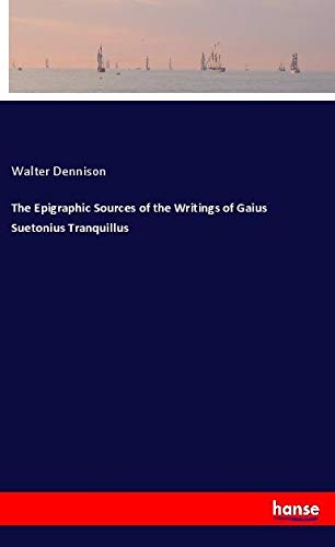 The Epigraphic Sources of the Writings of Gaius Suetonius Tranquillus